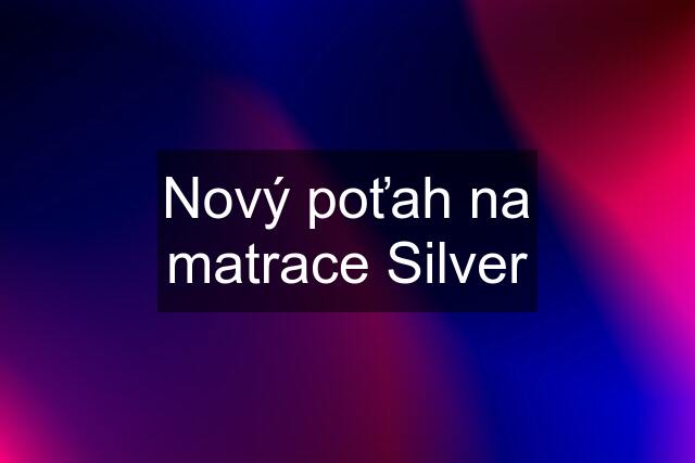 Nový poťah na matrace Silver