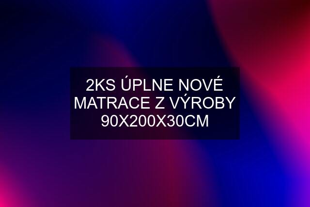 2KS ÚPLNE NOVÉ MATRACE Z VÝROBY 90X200X30CM