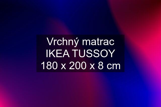 Vrchný matrac IKEA TUSSOY 180 x 200 x 8 cm