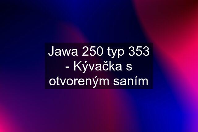 Jawa 250 typ 353 - Kývačka s otvoreným saním