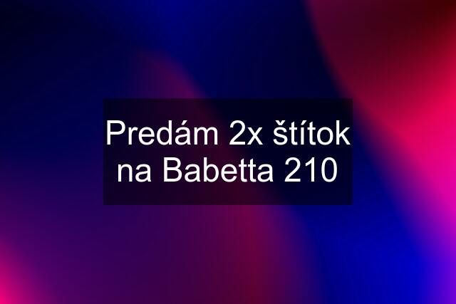 Predám 2x štítok na Babetta 210