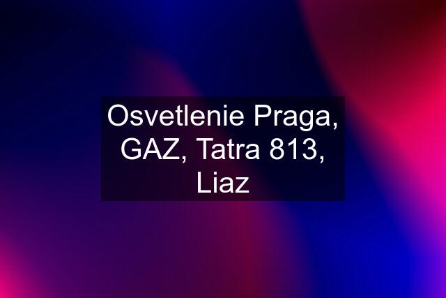 Osvetlenie Praga, GAZ, Tatra 813, Liaz