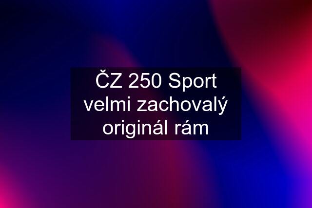 ČZ 250 Sport velmi zachovalý originál rám