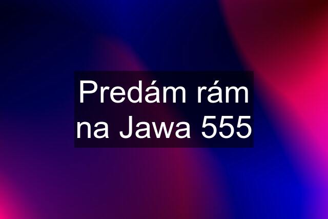 Predám rám na Jawa 555