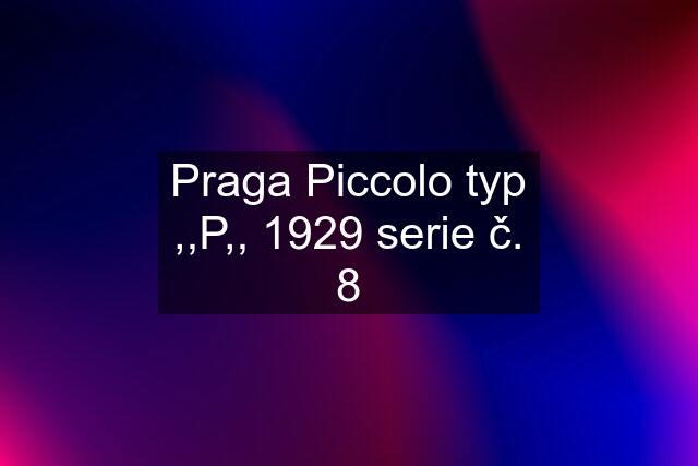 Praga Piccolo typ ,,P,, 1929 serie č. 8