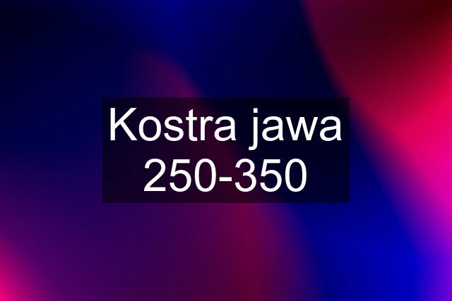 Kostra jawa 250-350