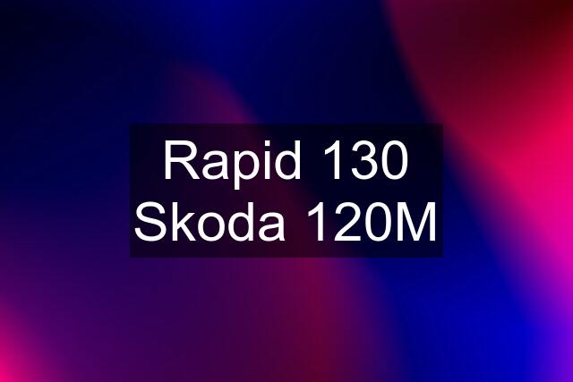 Rapid 130 Skoda 120M