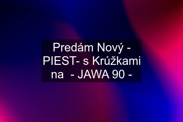 Predám Nový - PIEST- s Krúžkami na  - JAWA 90 -