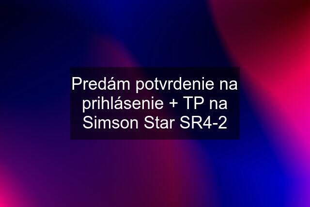 Predám potvrdenie na prihlásenie + TP na Simson Star SR4-2