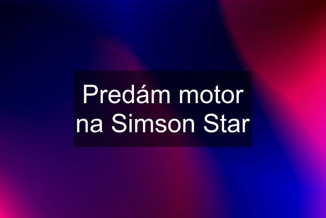 Predám motor na Simson Star