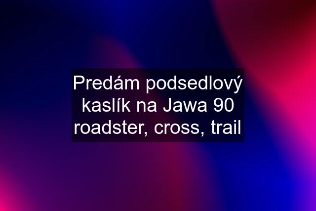 Predám podsedlový kaslík na Jawa 90 roadster, cross, trail