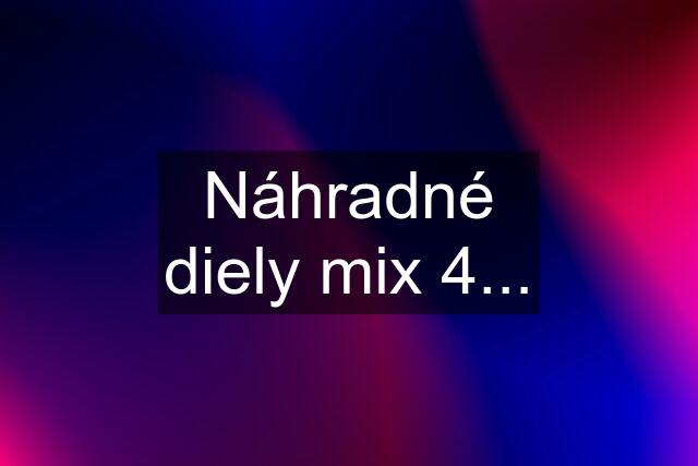 Náhradné diely mix 4...