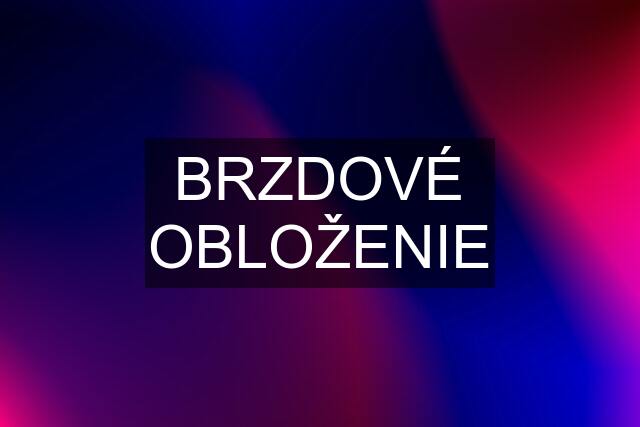 BRZDOVÉ OBLOŽENIE