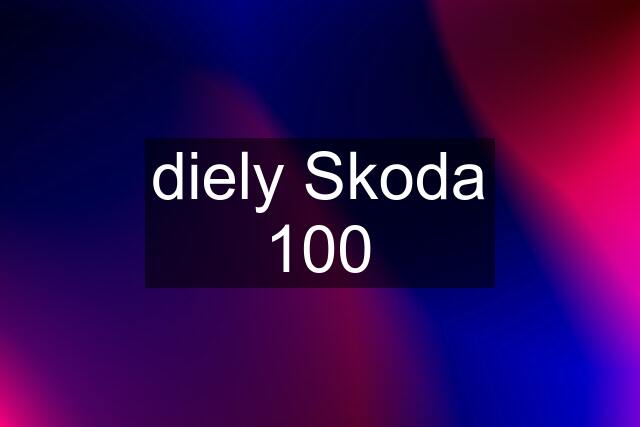 diely Skoda 100