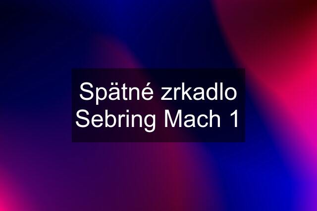 Spätné zrkadlo Sebring Mach 1