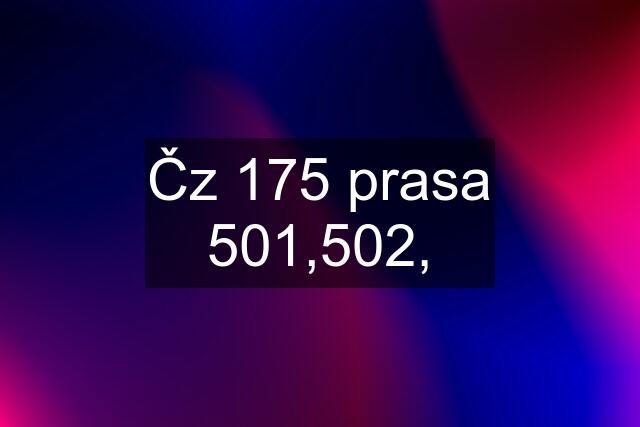 Čz 175 prasa 501,502,