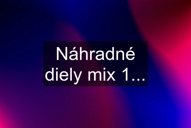 Náhradné diely mix 1...