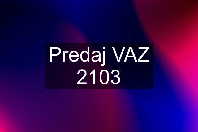 Predaj VAZ 2103