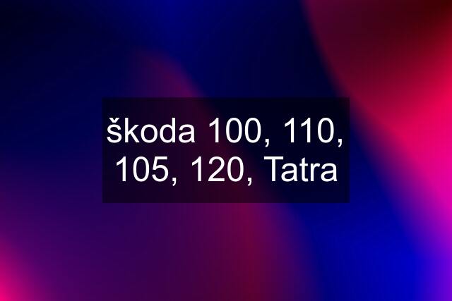 škoda 100, 110, 105, 120, Tatra