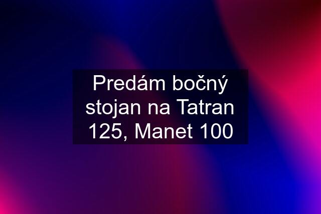 Predám bočný stojan na Tatran 125, Manet 100