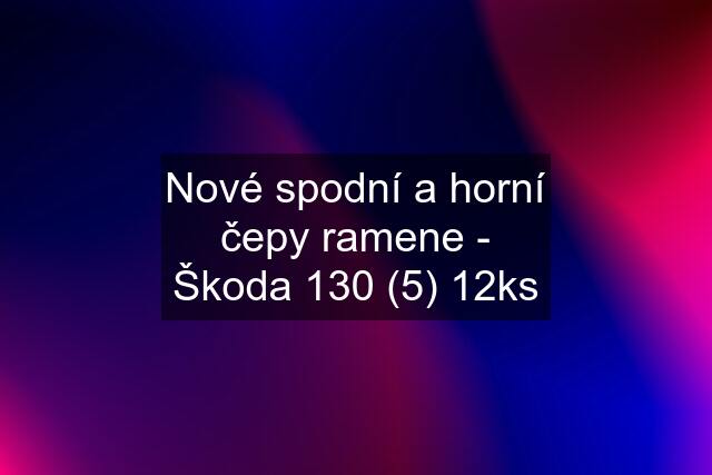 Nové spodní a horní čepy ramene - Škoda 130 (5) 12ks