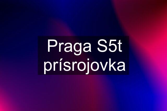 Praga S5t prísrojovka