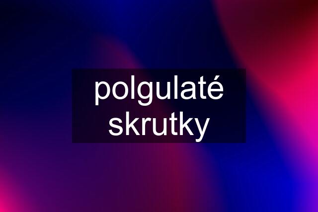 polgulaté skrutky