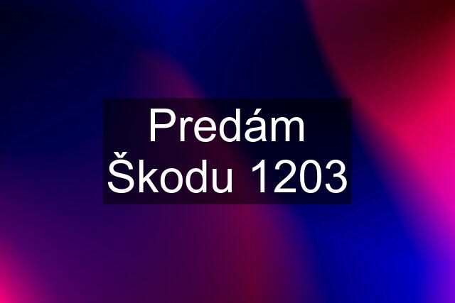 Predám Škodu 1203