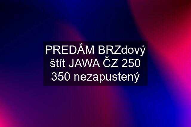 PREDÁM BRZdový štít JAWA ČZ 250 350 nezapustený