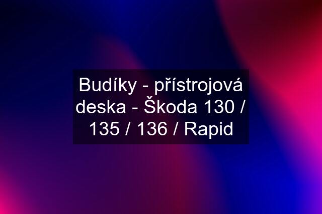 Budíky - přístrojová deska - Škoda 130 / 135 / 136 / Rapid