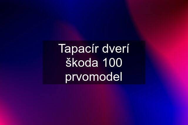 Tapacír dverí škoda 100 prvomodel