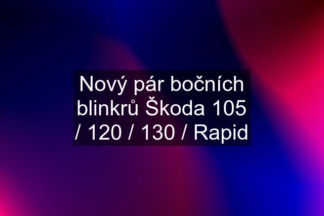 Nový pár bočních blinkrů Škoda 105 / 120 / 130 / Rapid