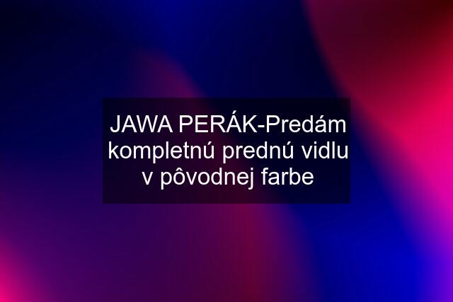 JAWA PERÁK-Predám kompletnú prednú vidlu v pôvodnej farbe