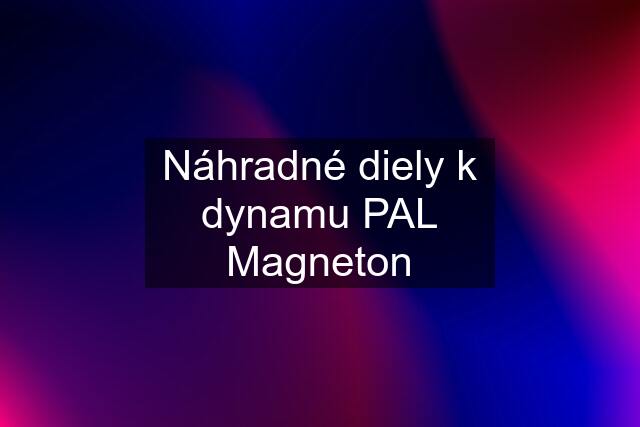 Náhradné diely k dynamu PAL Magneton