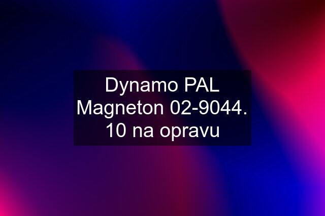 Dynamo PAL Magneton 02-9044. 10 na opravu