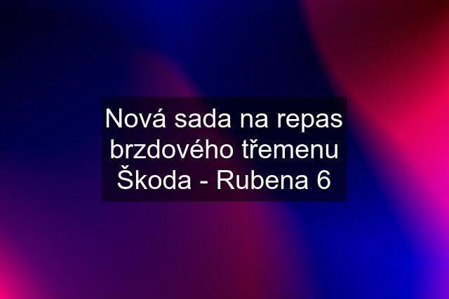 Nová sada na repas brzdového třemenu Škoda - Rubena 6