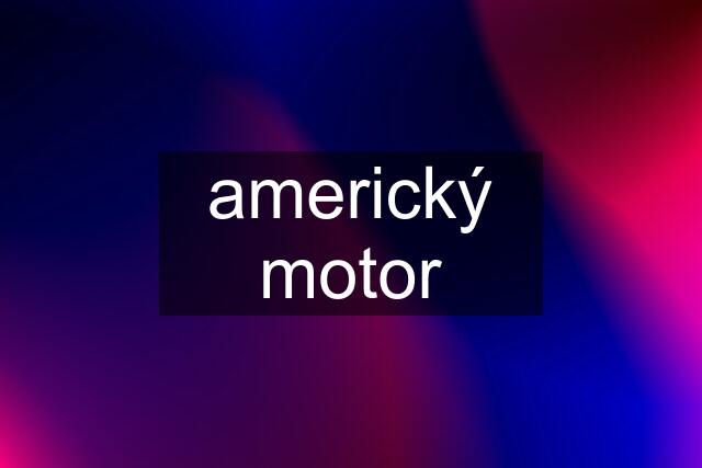 americký motor