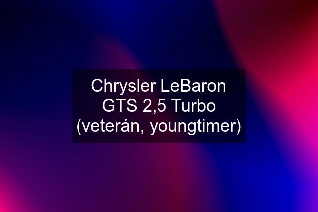 Chrysler LeBaron GTS 2,5 Turbo (veterán, youngtimer)