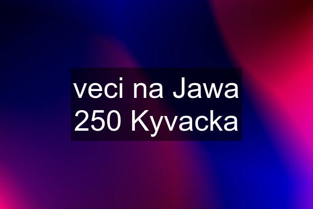 veci na Jawa 250 Kyvacka