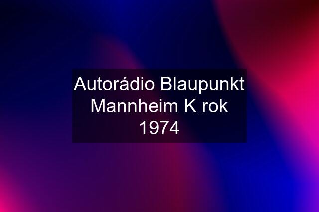 Autorádio Blaupunkt Mannheim K rok 1974