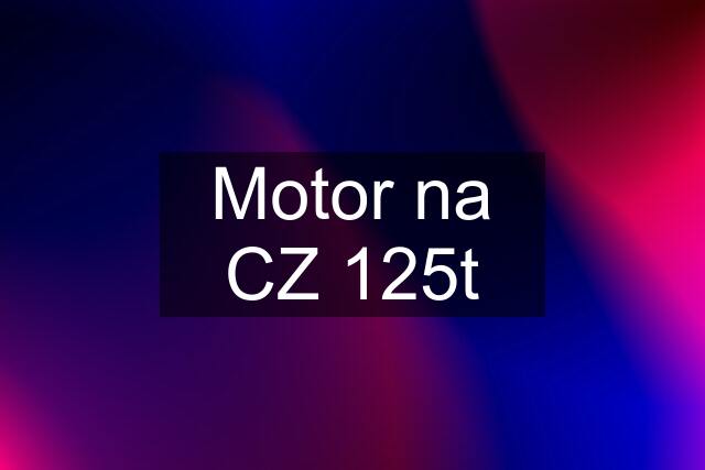 Motor na CZ 125t