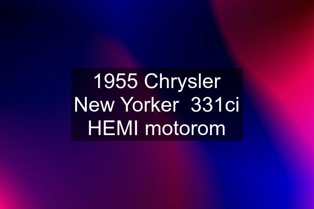 1955 Chrysler New Yorker  331ci HEMI motorom