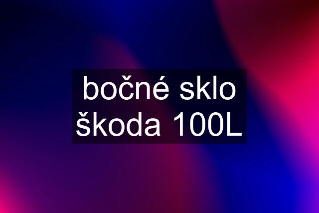 bočné sklo škoda 100L