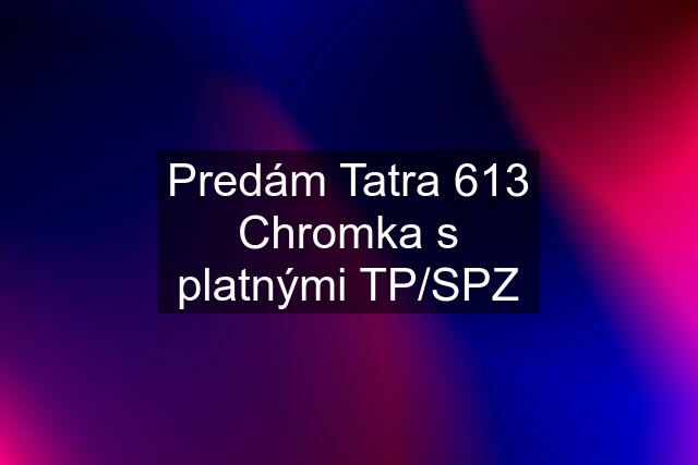 Predám Tatra 613 Chromka s platnými TP/SPZ