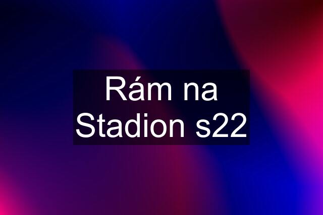 Rám na Stadion s22