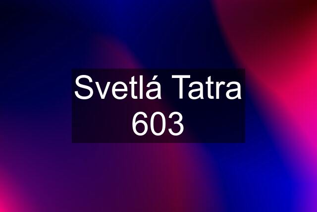 Svetlá Tatra 603