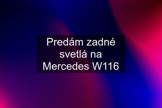 Predám zadné svetlá na Mercedes W116