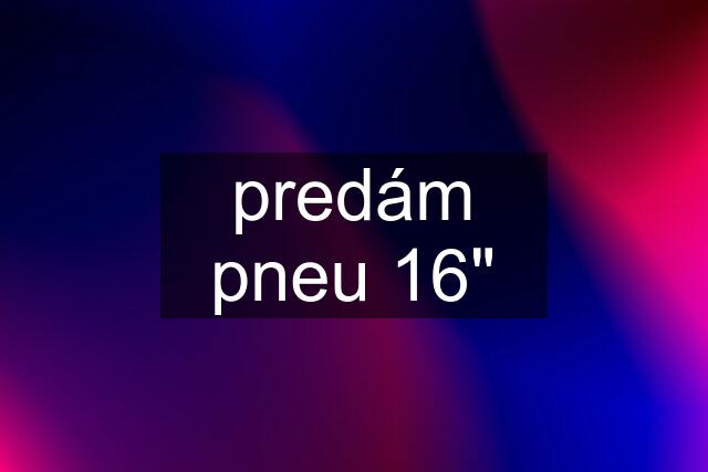 predám pneu 16"