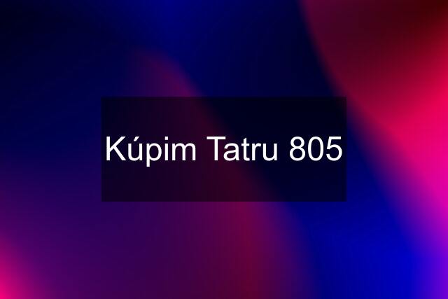 Kúpim Tatru 805