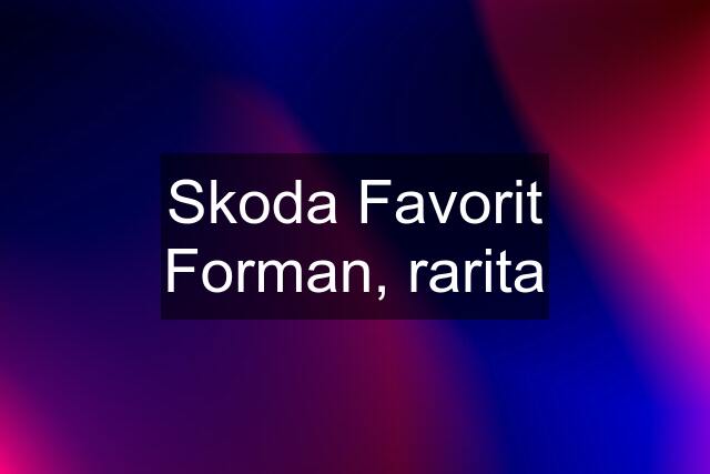 Skoda Favorit Forman, rarita